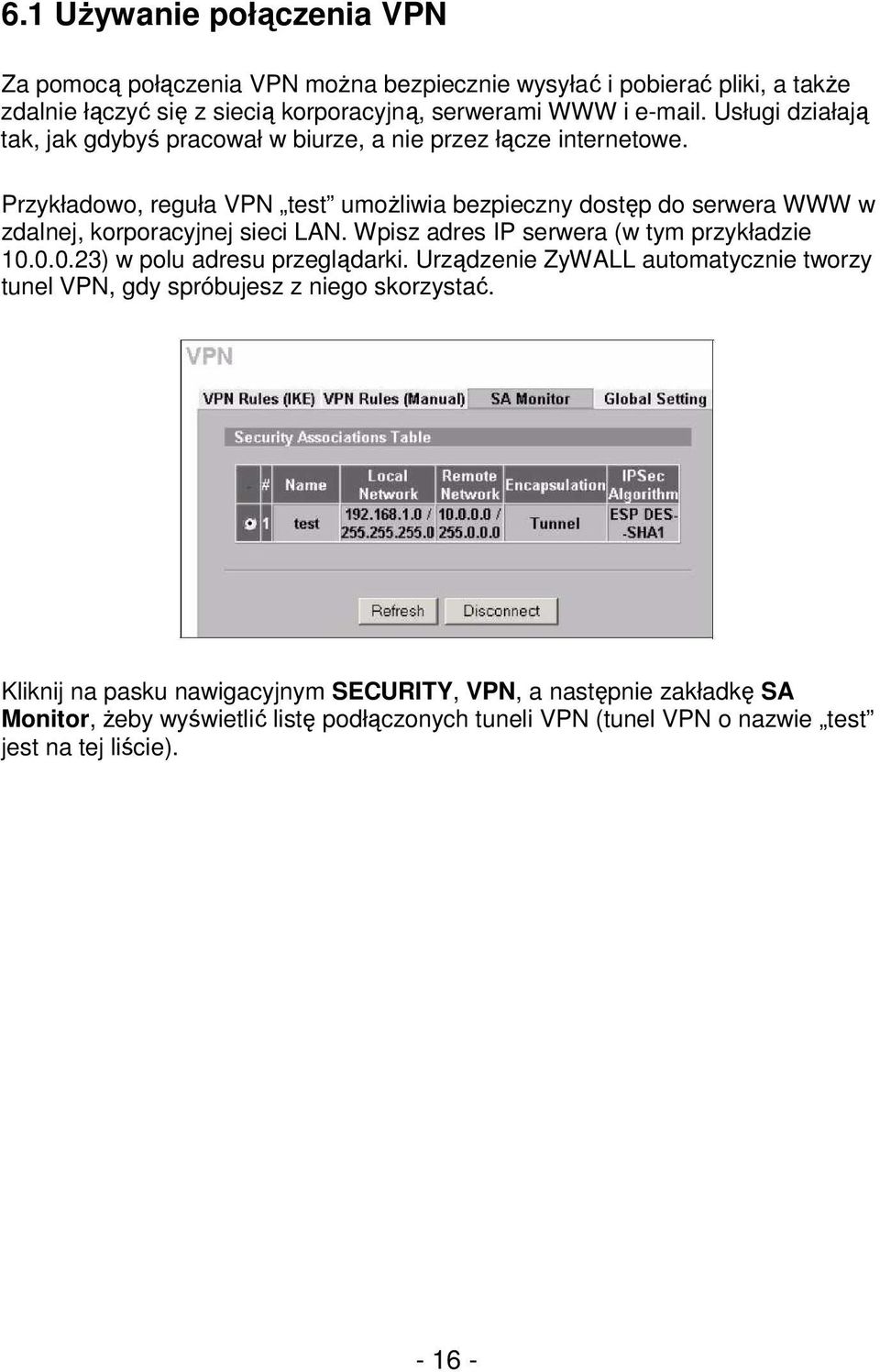 Przykładowo, reguła VPN test umoŝliwia bezpieczny dostęp do serwera WWW w zdalnej, korporacyjnej sieci LAN. Wpisz adres IP serwera (w tym przykładzie 10.