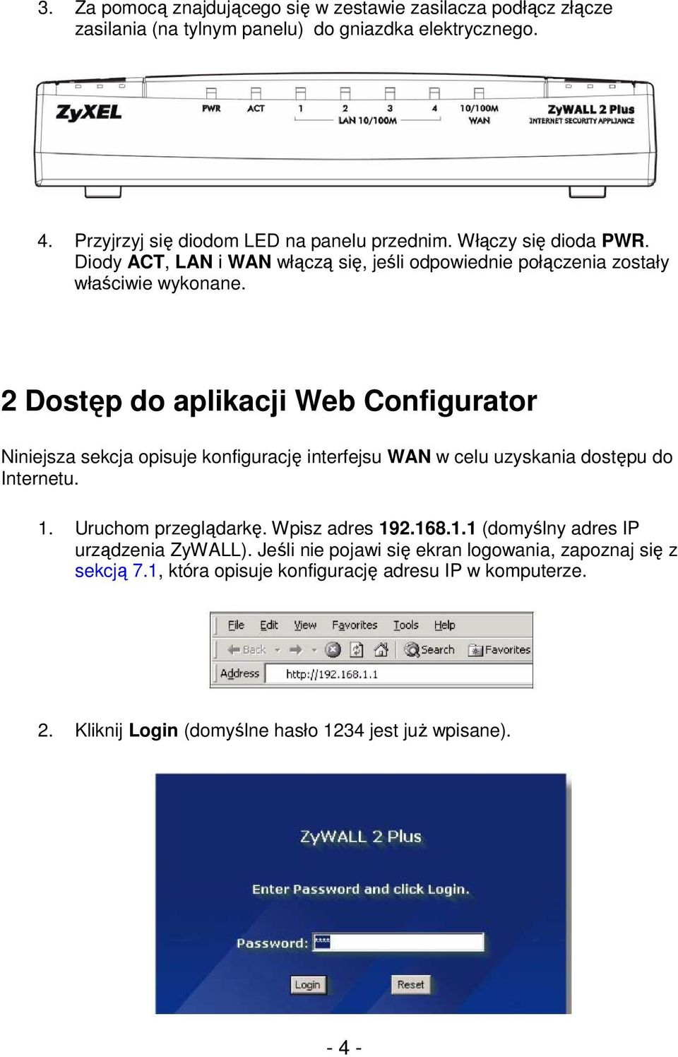 2 Dostęp do aplikacji Web Configurator Niniejsza sekcja opisuje konfigurację interfejsu WAN w celu uzyskania dostępu do Internetu. 1. Uruchom przeglądarkę.