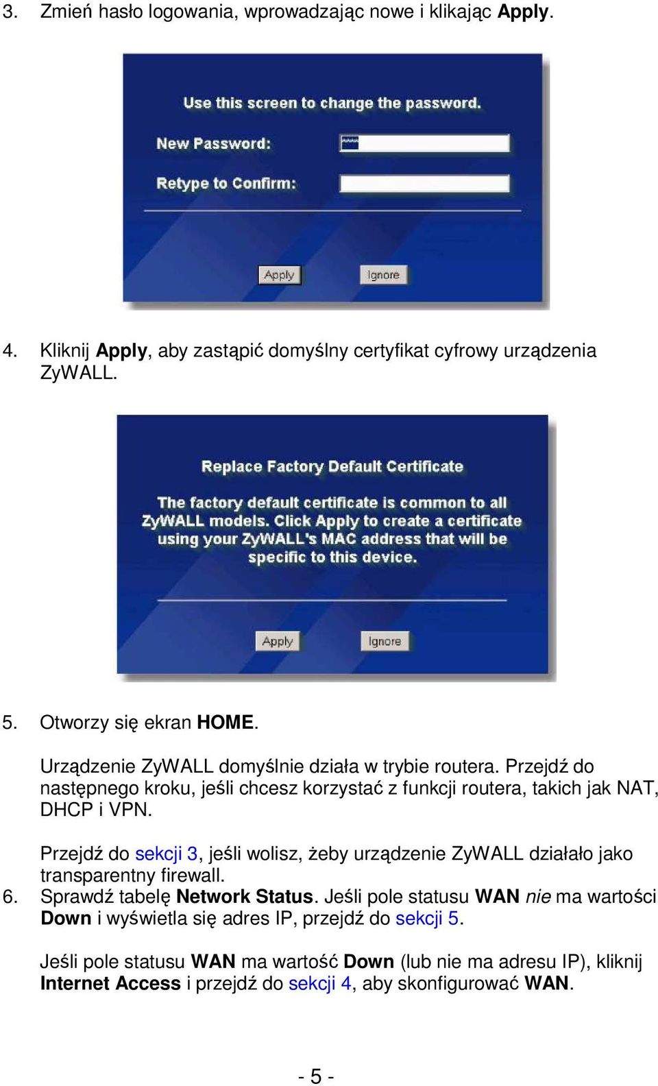 Przejdź do sekcji 3, jeśli wolisz, Ŝeby urządzenie ZyWALL działało jako transparentny firewall. 6. Sprawdź tabelę Network Status.