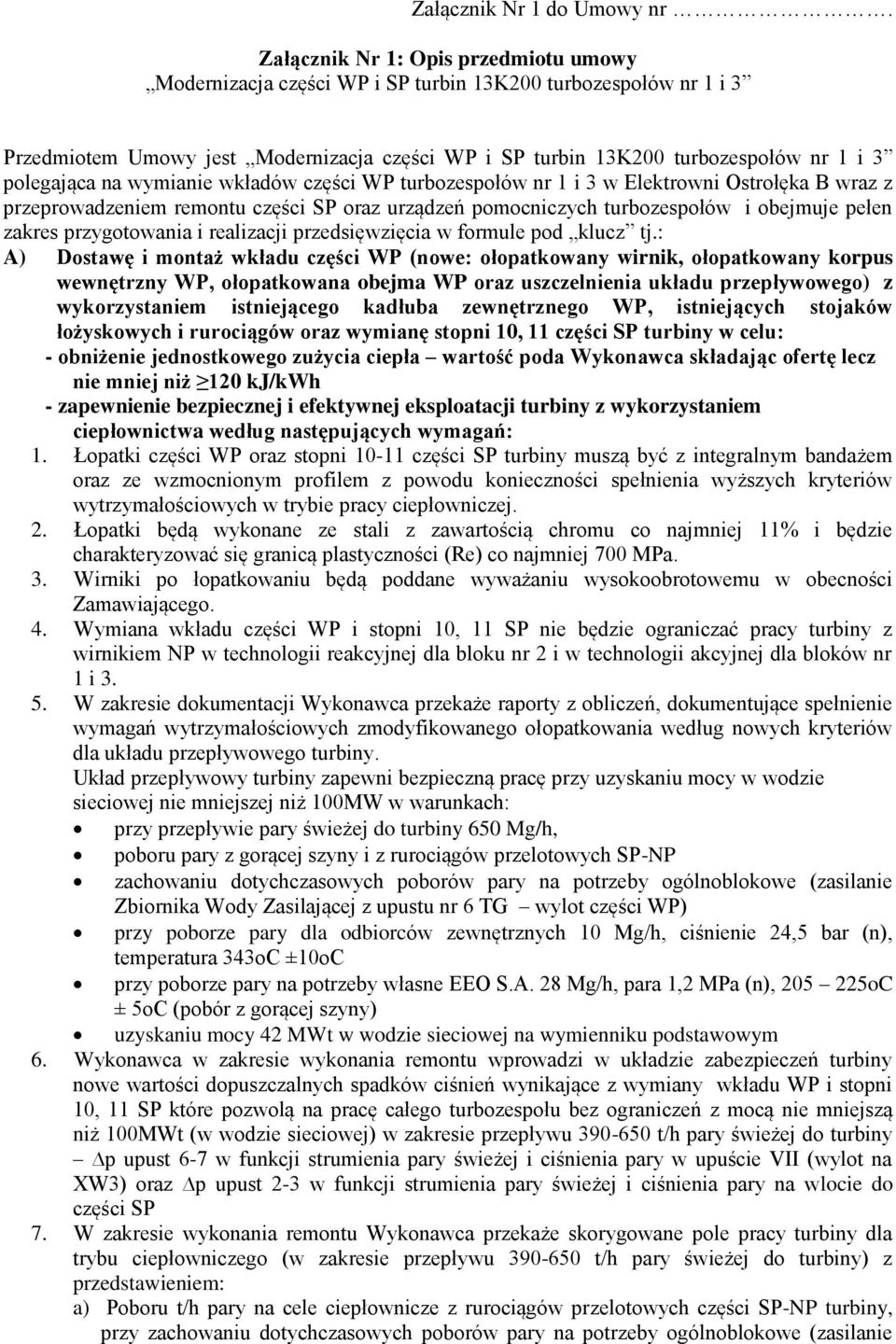 polegająca na wymianie wkładów części WP turbozespołów nr 1 i 3 w Elektrowni Ostrołęka B wraz z przeprowadzeniem remontu części SP oraz urządzeń pomocniczych turbozespołów i obejmuje pełen zakres