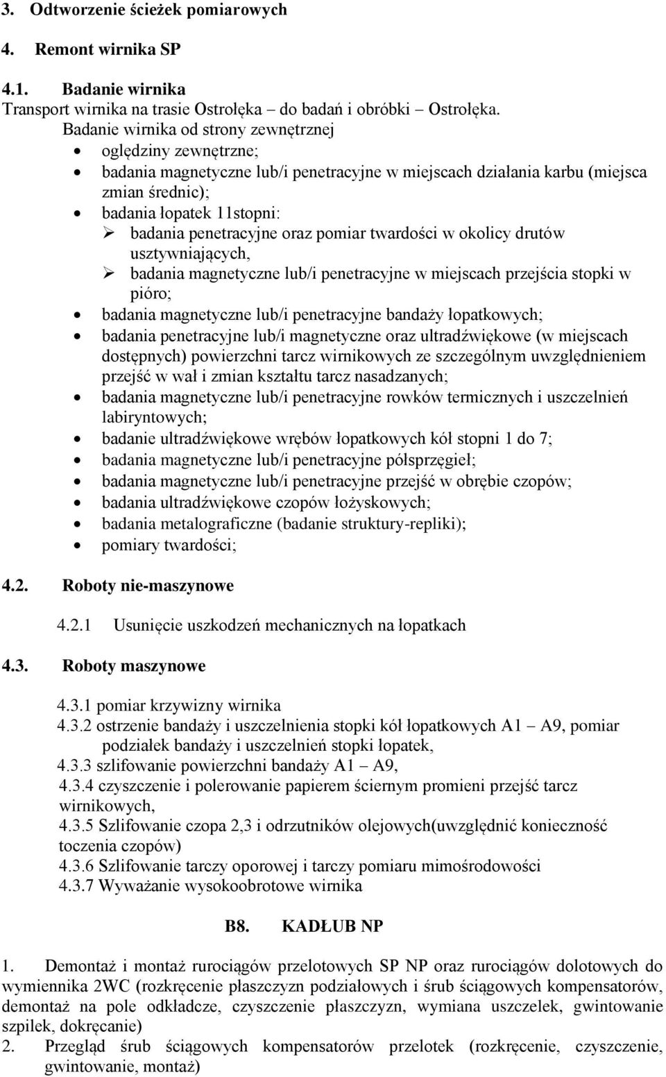 oraz pomiar twardości w okolicy drutów usztywniających, badania magnetyczne lub/i penetracyjne w miejscach przejścia stopki w pióro; badania magnetyczne lub/i penetracyjne bandaży łopatkowych;