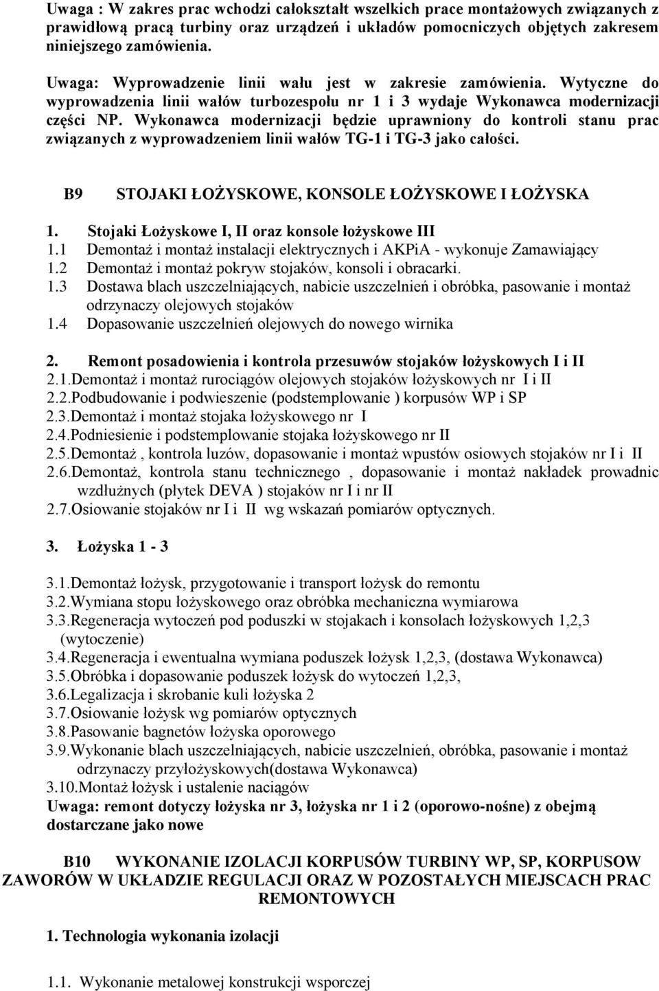 Wykonawca modernizacji będzie uprawniony do kontroli stanu prac związanych z wyprowadzeniem linii wałów TG-1 i TG-3 jako całości. B9 STOJAKI ŁOŻYSKOWE, KONSOLE ŁOŻYSKOWE I ŁOŻYSKA 1.