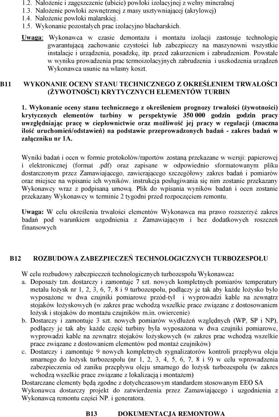 Uwaga: Wykonawca w czasie demontażu i montażu izolacji zastosuje technologię gwarantującą zachowanie czystości lub zabezpieczy na maszynowni wszystkie instalacje i urządzenia, posadzkę, itp.