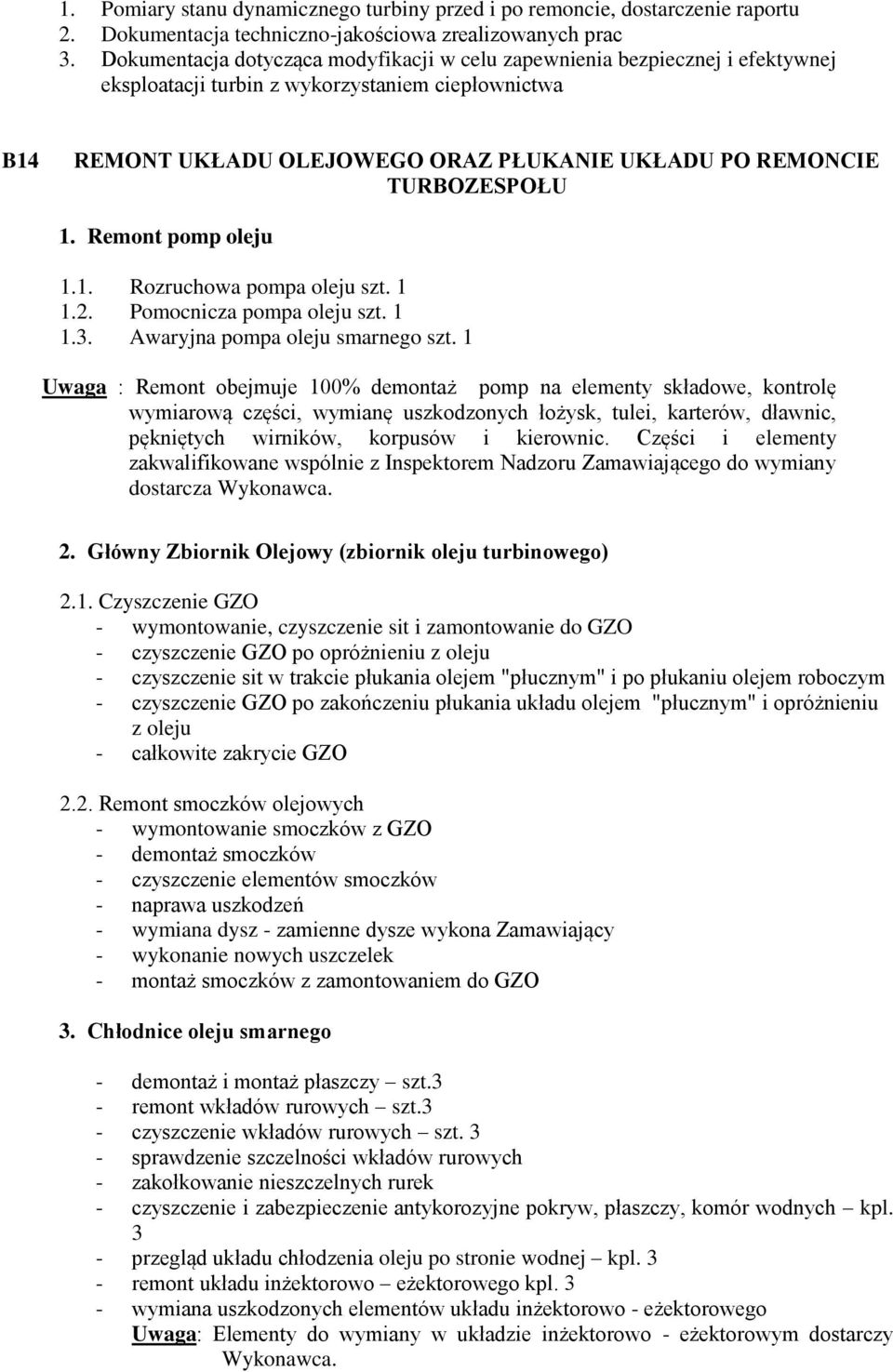 TURBOZESPOŁU 1. Remont pomp oleju 1.1. Rozruchowa pompa oleju szt. 1 1.2. Pomocnicza pompa oleju szt. 1 1.3. Awaryjna pompa oleju smarnego szt.