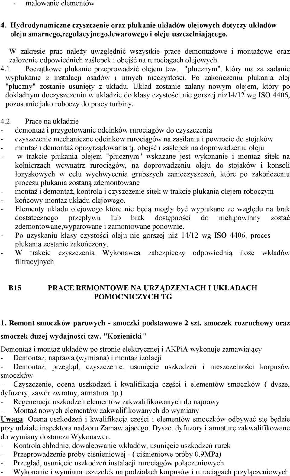 "płucznym". który ma za zadanie wypłukanie z instalacji osadów i innych nieczystości. Po zakończeniu płukania olej "płuczny" zostanie usunięty z układu.