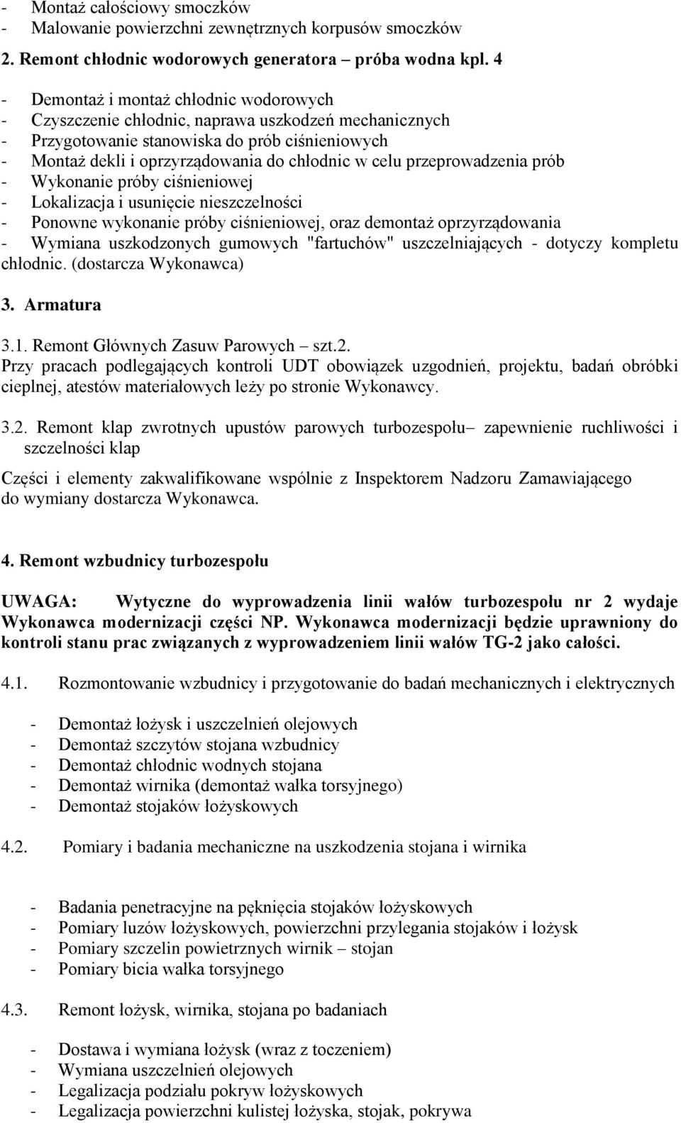 przeprowadzenia prób - Wykonanie próby ciśnieniowej - Lokalizacja i usunięcie nieszczelności - Ponowne wykonanie próby ciśnieniowej, oraz demontaż oprzyrządowania - Wymiana uszkodzonych gumowych