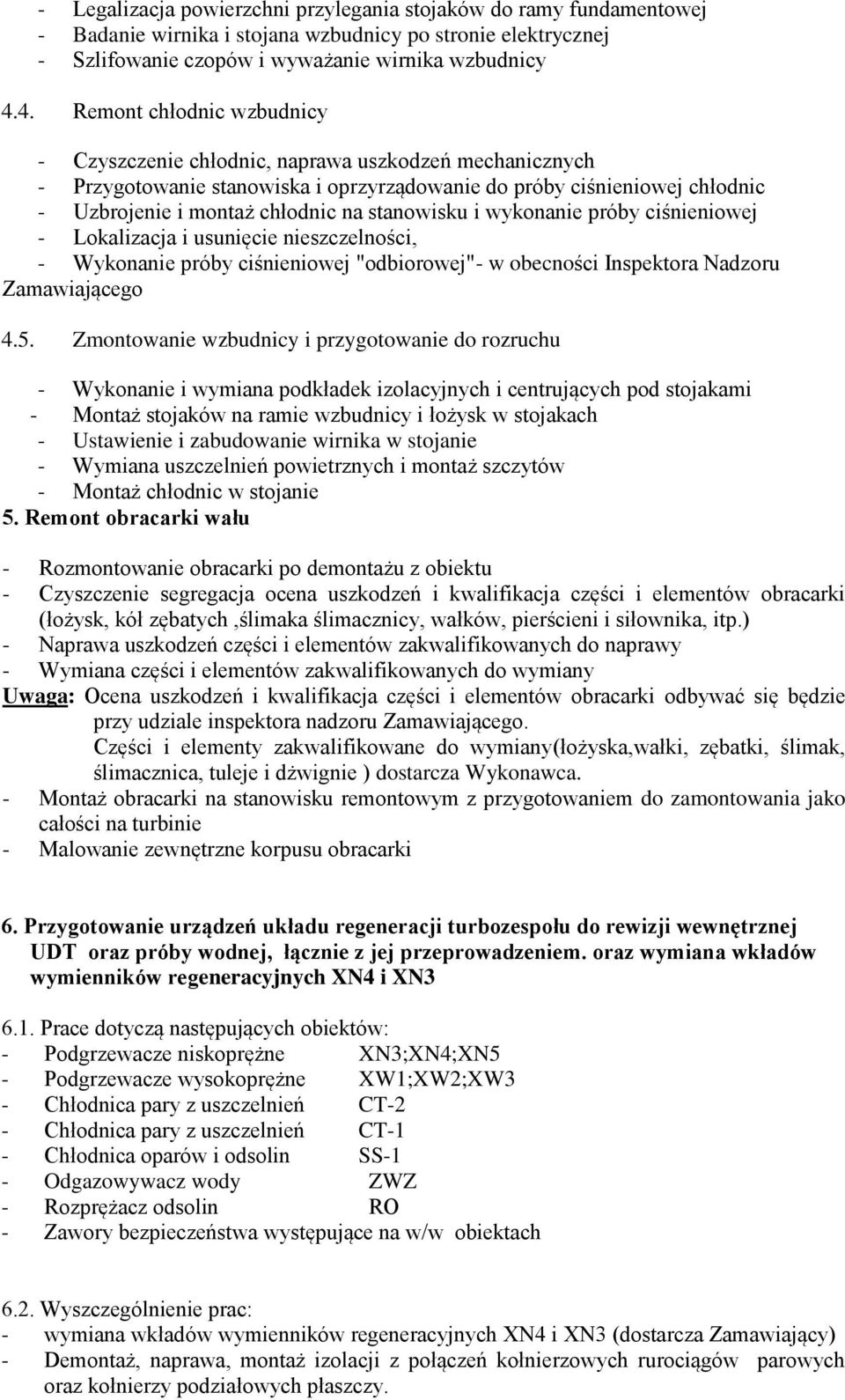 stanowisku i wykonanie próby ciśnieniowej - Lokalizacja i usunięcie nieszczelności, - Wykonanie próby ciśnieniowej "odbiorowej"- w obecności Inspektora Nadzoru Zamawiającego 4.5.