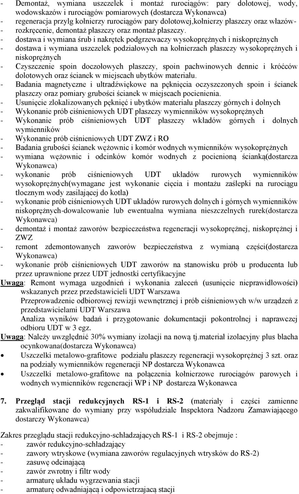 - dostawa i wymiana śrub i nakrętek podgrzewaczy wysokoprężnych i niskoprężnych - dostawa i wymiana uszczelek podziałowych na kołnierzach płaszczy wysokoprężnych i niskoprężnych - Czyszczenie spoin