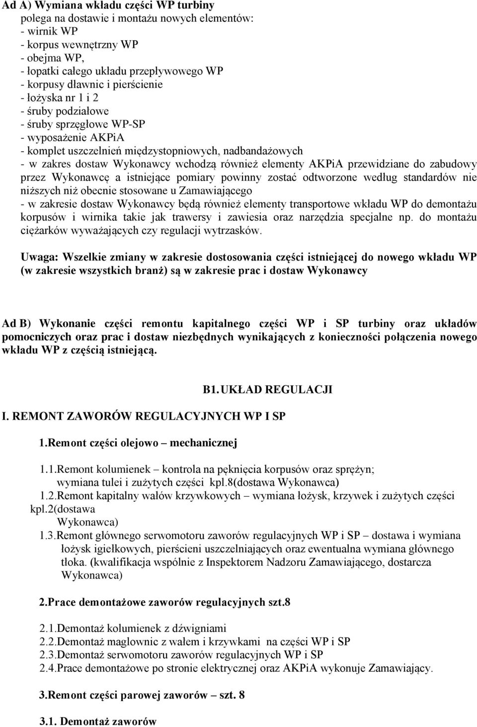 elementy AKPiA przewidziane do zabudowy przez Wykonawcę a istniejące pomiary powinny zostać odtworzone według standardów nie niższych niż obecnie stosowane u Zamawiającego - w zakresie dostaw