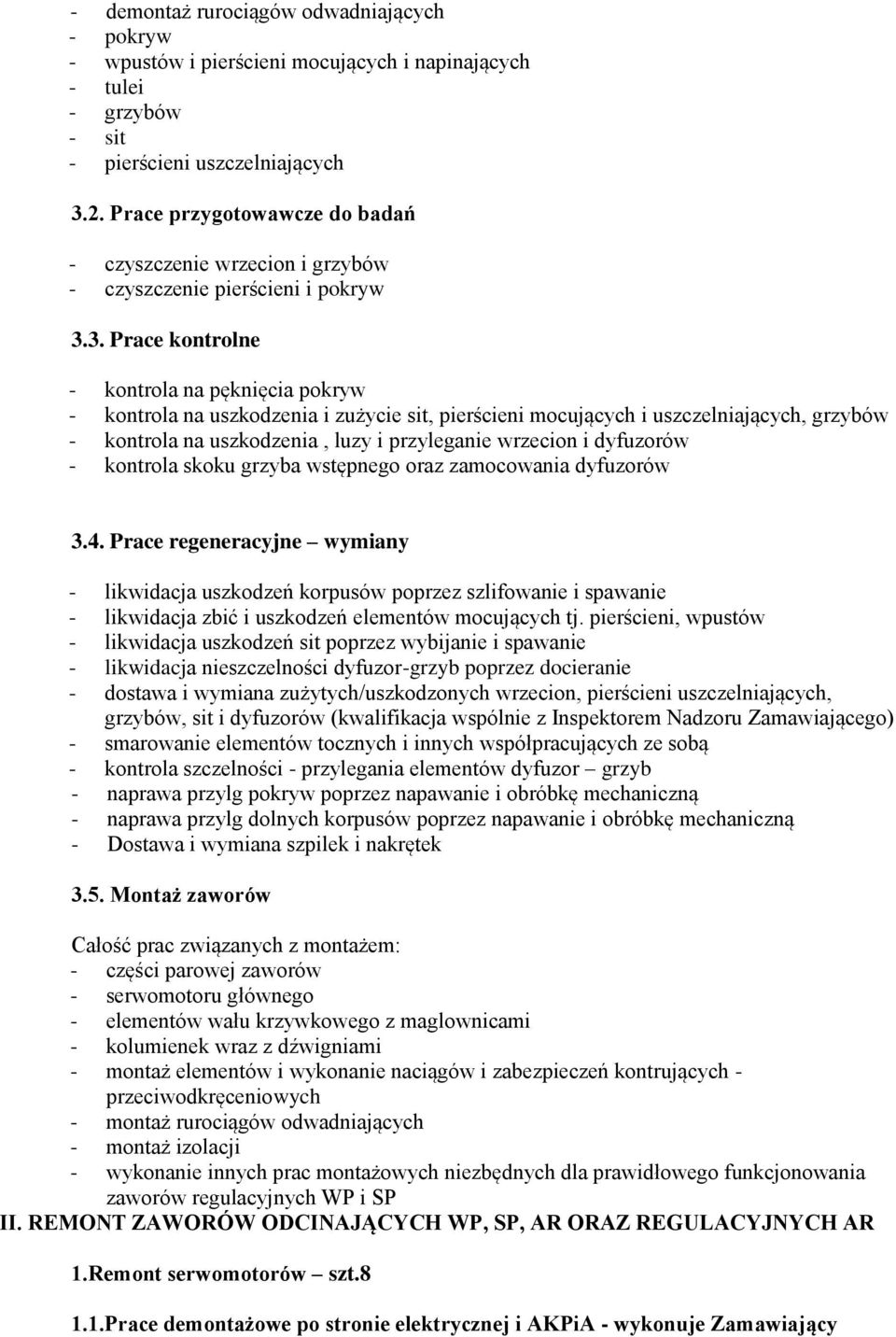 3. Prace kontrolne - kontrola na pęknięcia pokryw - kontrola na uszkodzenia i zużycie sit, pierścieni mocujących i uszczelniających, grzybów - kontrola na uszkodzenia, luzy i przyleganie wrzecion i