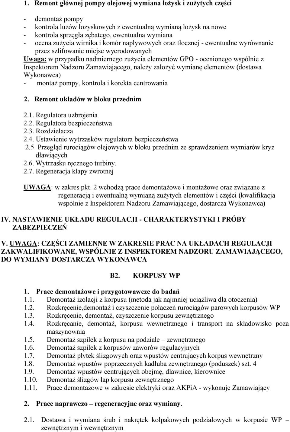 Inspektorem Nadzoru Zamawiającego, należy założyć wymianę elementów (dostawa Wykonawca) - montaż pompy, kontrola i korekta centrowania 2. Remont układów w bloku przednim 2.1. Regulatora uzbrojenia 2.