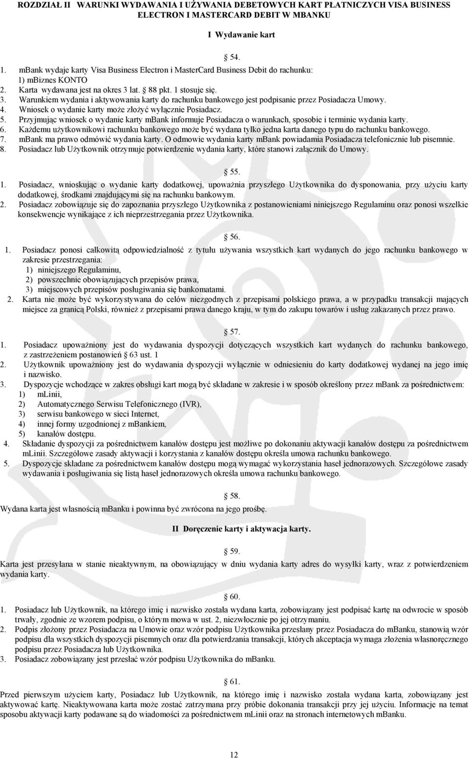 lat. 88 pkt. 1 stosuje się. 3. Warunkiem wydania i aktywowania karty do rachunku bankowego jest podpisanie przez Posiadacza Umowy. 4. Wniosek o wydanie karty może złożyć wyłącznie Posiadacz. 5.