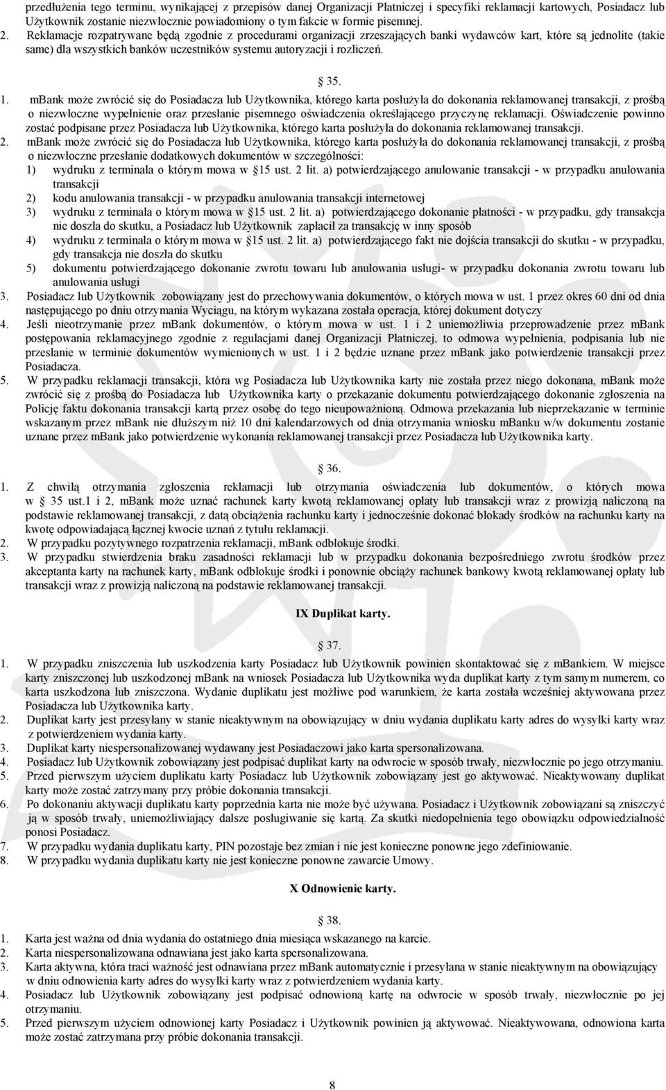 Reklamacje rozpatrywane będą zgodnie z procedurami organizacji zrzeszających banki wydawców kart, które są jednolite (takie same) dla wszystkich banków uczestników systemu autoryzacji i rozliczeń. 35.