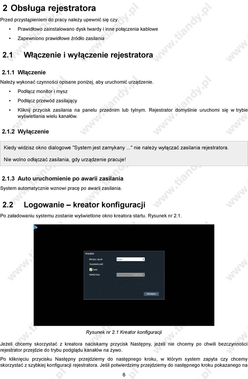 Podłącz monitor i mysz Podłącz przewód zasilający Kliknij przycisk zasilania na panelu przednim lub tylnym. Rejestrator domyślnie uruchomi się w trybie wyświetlania wielu kanałów. 2.1.