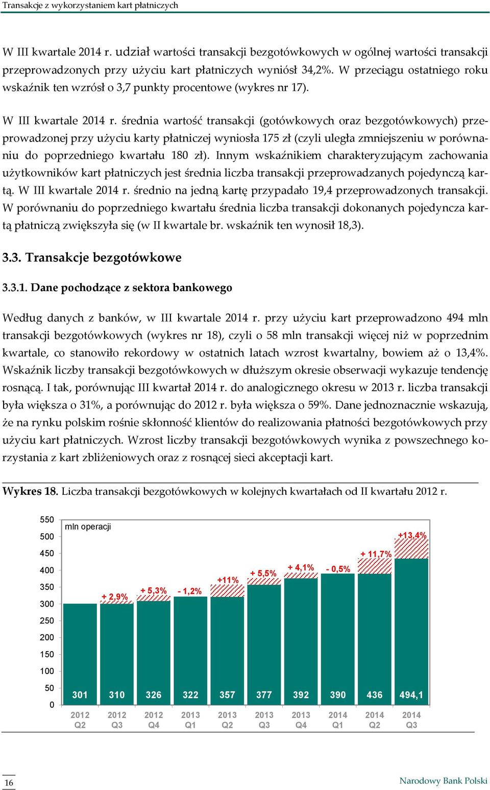 średnia wartość transakcji (gotówkowych oraz bezgotówkowych) przeprowadzonej przy użyciu karty płatniczej wyniosła 175 zł (czyli uległa zmniejszeniu w porównaniu do poprzedniego kwartału 18 zł).