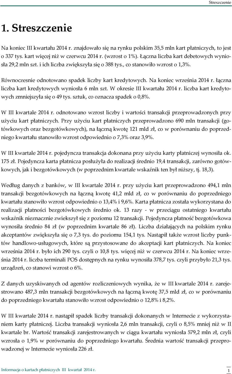 łączna liczba kart kredytowych wyniosła 6 mln szt. W okresie III kwartału r. liczba kart kredytowych zmniejszyła się o 49 tys. sztuk, co oznacza spadek o,8%. W III kwartale r.