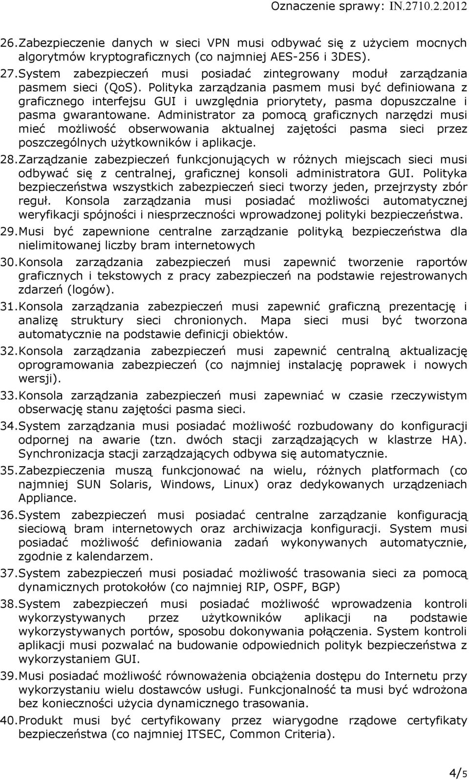 Polityka zarządzania pasmem musi być definiowana z graficznego interfejsu GUI i uwzględnia priorytety, pasma dopuszczalne i pasma gwarantowane.