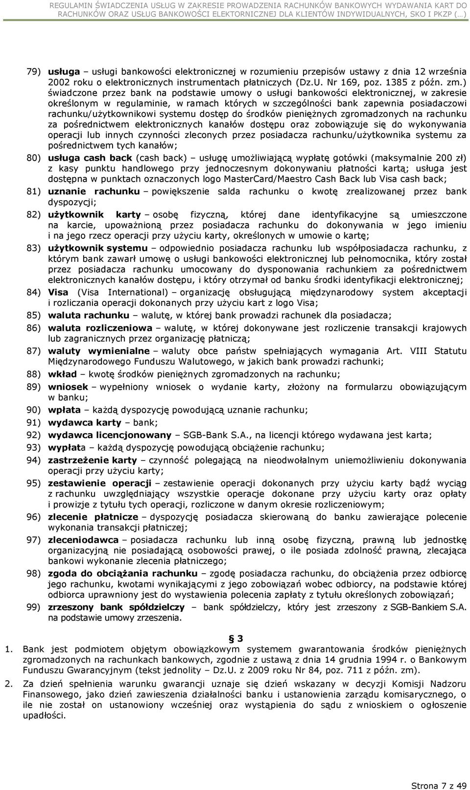 systemu dostęp do środków pieniężnych zgromadzonych na rachunku za pośrednictwem elektronicznych kanałów dostępu oraz zobowiązuje się do wykonywania operacji lub innych czynności zleconych przez