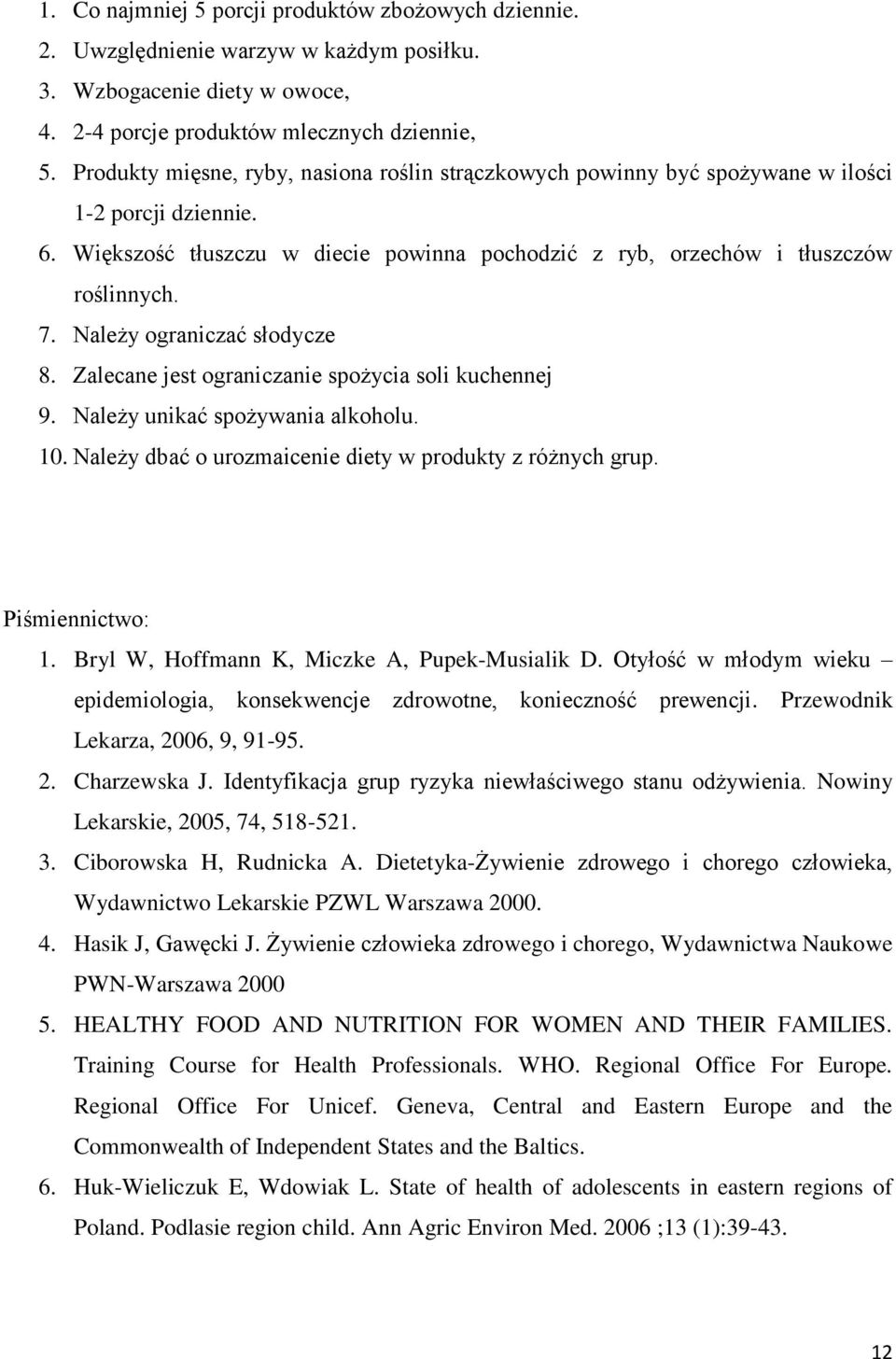 Należy ograniczać słodycze 8. Zalecane jest ograniczanie spożycia soli kuchennej 9. Należy unikać spożywania alkoholu.. Należy dbać o urozmaicenie diety w produkty z różnych grup. Piśmiennictwo: 1.