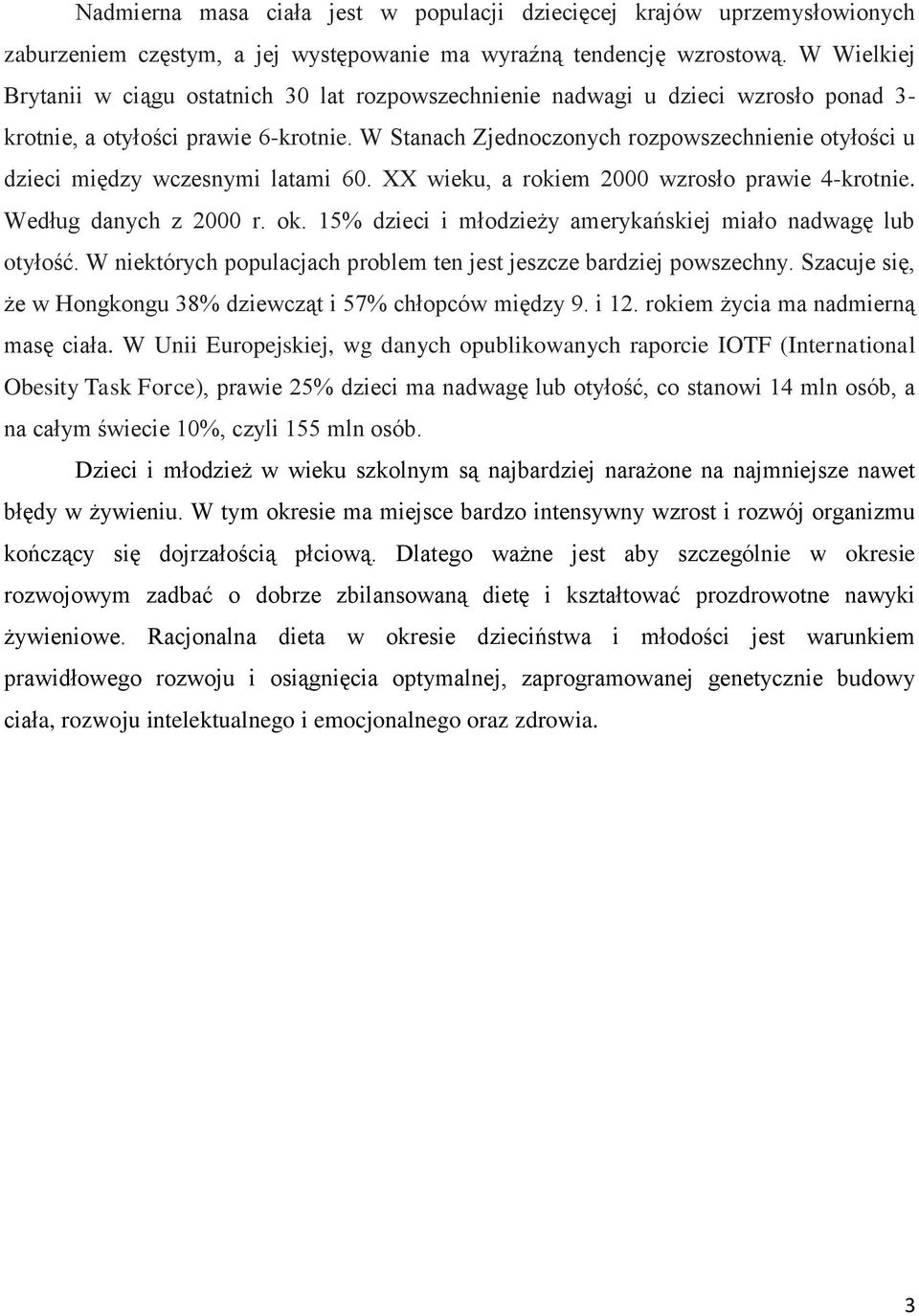 W Stanach Zjednoczonych rozpowszechnienie otyłości u dzieci między wczesnymi latami 60. XX wieku, a rokiem 2000 wzrosło prawie 4-krotnie. Według danych z 2000 r. ok.