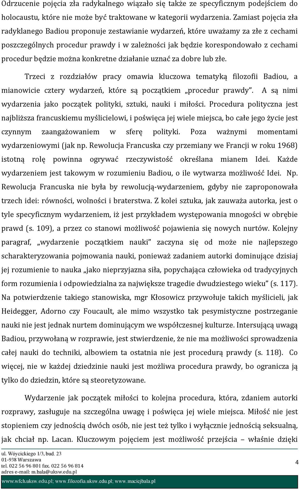 można konkretne działanie uznać za dobre lub złe. Trzeci z rozdziałów pracy omawia kluczowa tematyką filozofii Badiou, a mianowicie cztery wydarzeń, które są początkiem procedur prawdy.