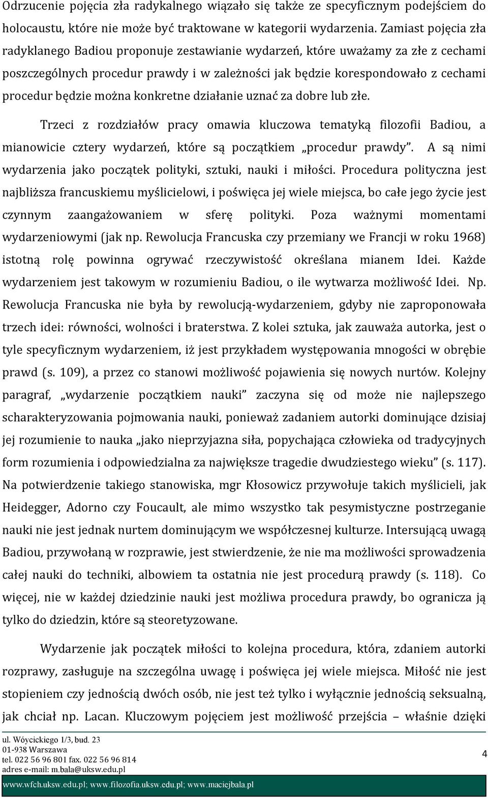 można konkretne działanie uznać za dobre lub złe. Trzeci z rozdziałów pracy omawia kluczowa tematyką filozofii Badiou, a mianowicie cztery wydarzeń, które są początkiem procedur prawdy.