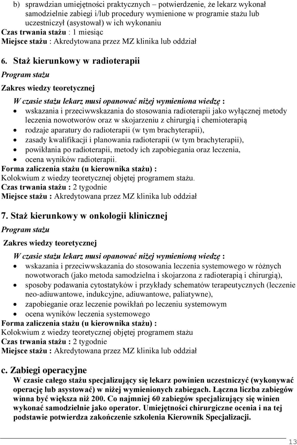 Staż kierunkowy w radioterapii Program stażu Zakres wiedzy teoretycznej W czasie stażu lekarz musi opanować niżej wymieniona wiedzę : wskazania i przeciwwskazania do stosowania radioterapii jako