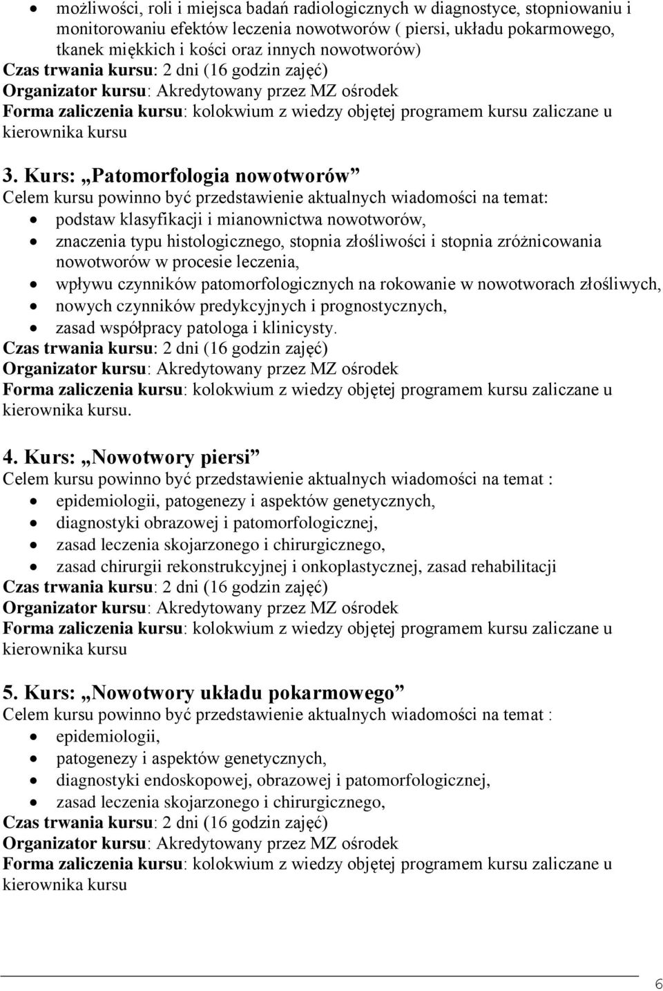 Kurs: Patomorfologia nowotworów Celem kursu powinno być przedstawienie aktualnych wiadomości na temat: podstaw klasyfikacji i mianownictwa nowotworów, znaczenia typu histologicznego, stopnia