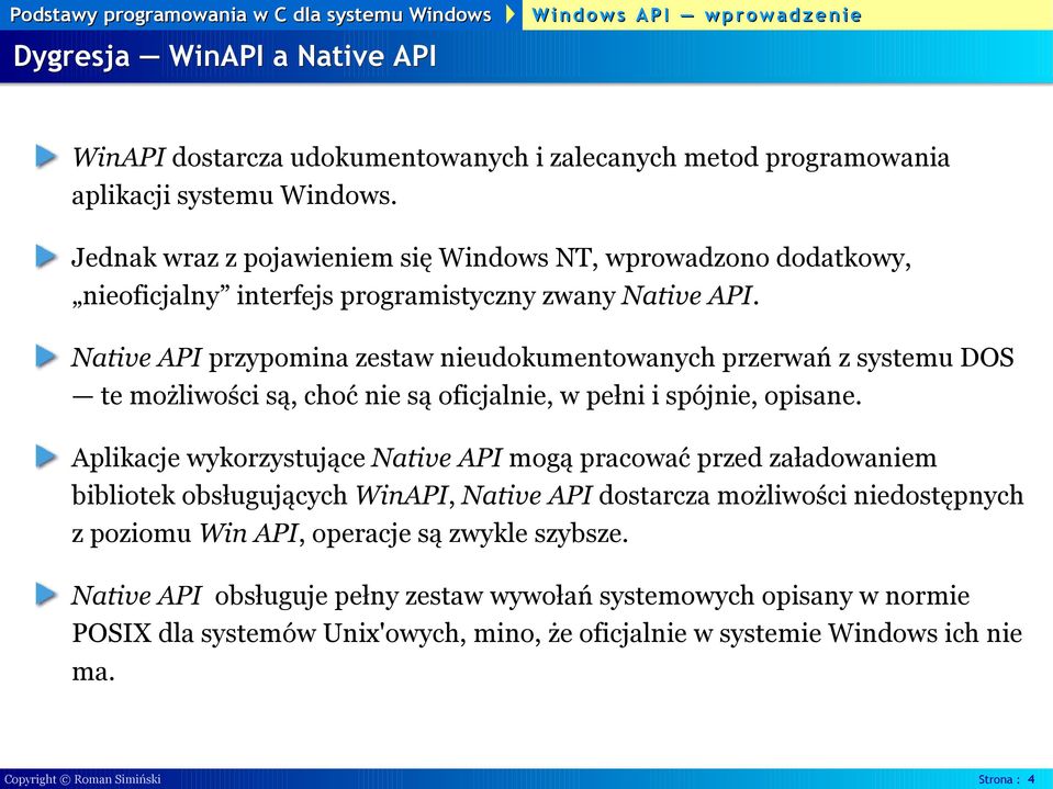Native API przypomina zestaw nieudokumentowanych przerwań z systemu DOS te możliwości są, choć nie są oficjalnie, w pełni i spójnie, opisane.