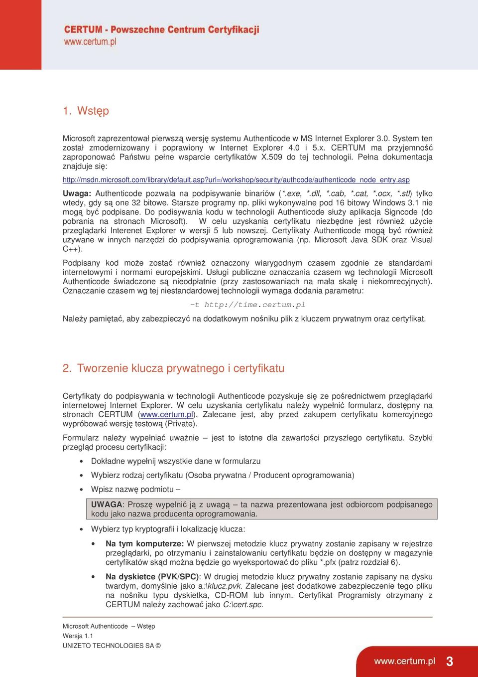 asp Uwaga: Authenticode pozwala na podpisywanie binariów (*.exe, *.dll, *.cab, *.cat, *.ocx, *.stl) tylko wtedy, gdy s one 32 bitowe. Starsze programy np. pliki wykonywalne pod 16 bitowy Windows 3.