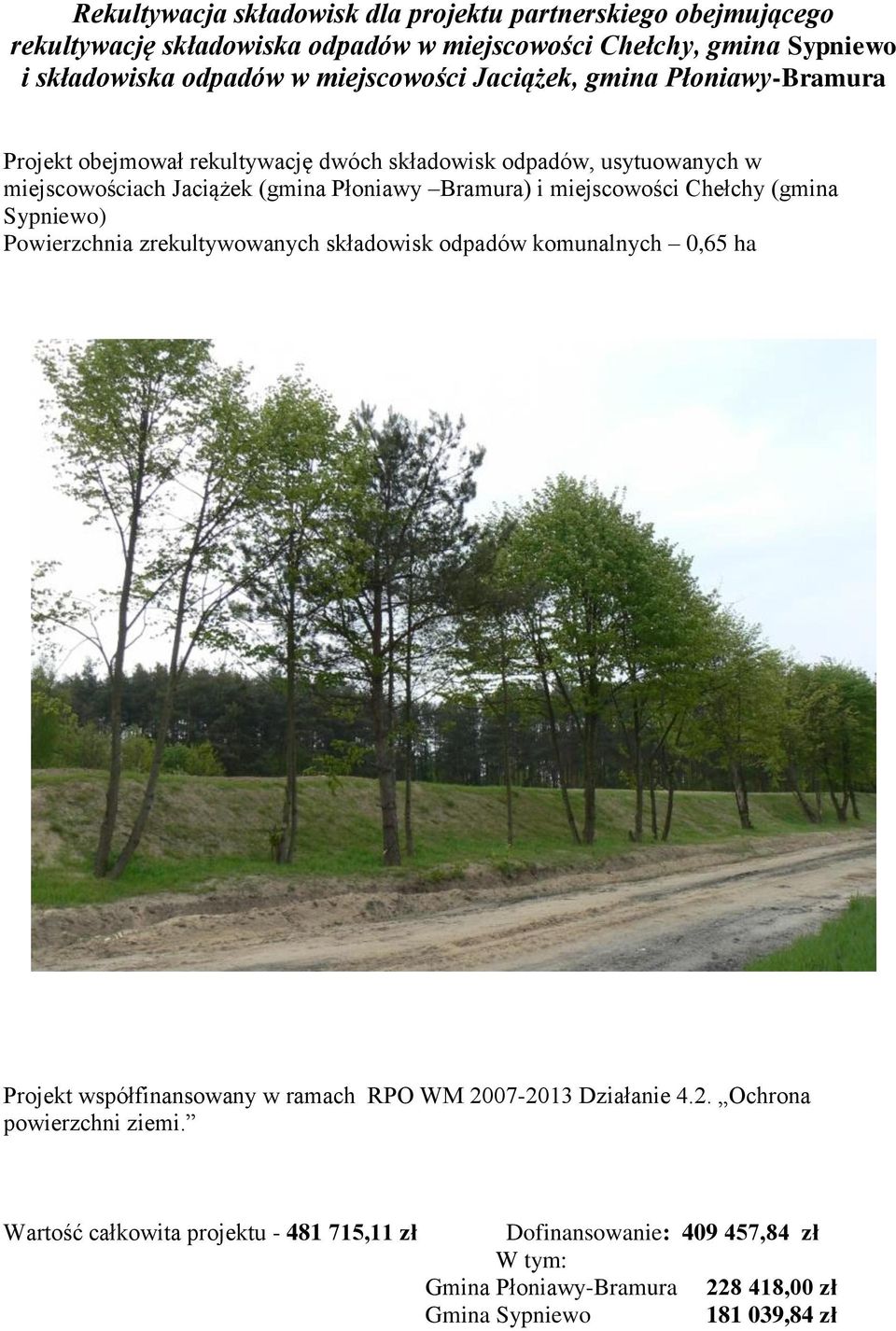 i miejscowości Chełchy (gmina Sypniewo) Powierzchnia zrekultywowanych składowisk odpadów komunalnych 0,65 ha Projekt współfinansowany w ramach RPO WM 2007-2013