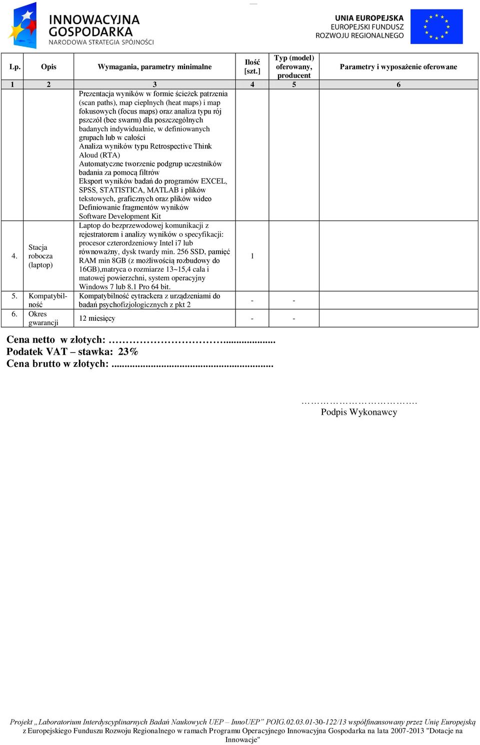 programów EXCEL, SPSS, STATISTICA, MATLAB i plików tekstowych, graficznych oraz plików wideo Definiowanie fragmentów wyników Software Development Kit 4. Stacja robocza (laptop) 5. Kompatybilność 6.