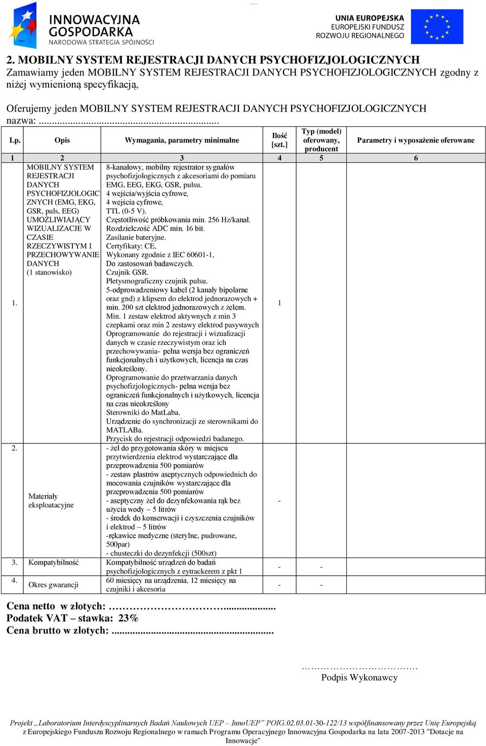 2 3 4 5 6 MOBILNY SYSTEM REJESTRACJI DANYCH PSYCHOFIZJOLOGIC ZNYCH (EMG, EKG, GSR, puls, EEG) UMOŻLIWIAJĄCY WIZUALIZACJE W CZASIE RZECZYWISTYM I PRZECHOWYWANIE DANYCH ( stanowisko) 2.