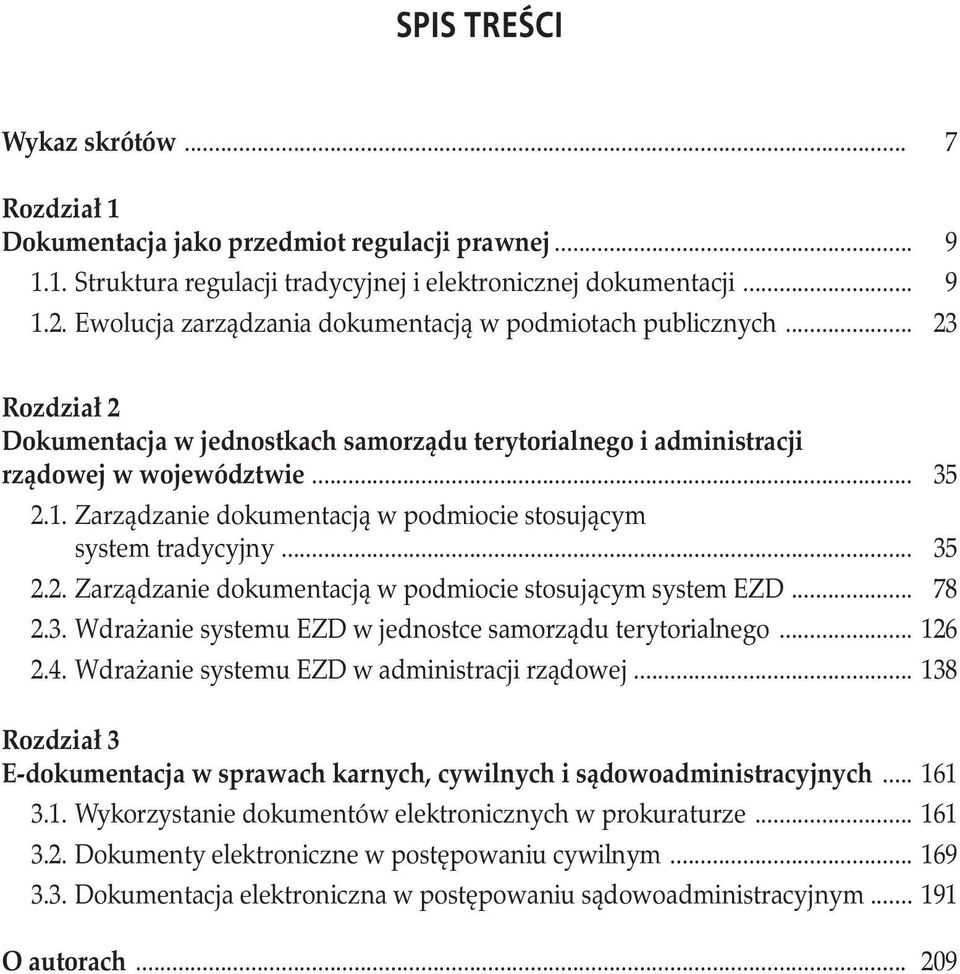 Zarządzanie dokumentacją w podmiocie stosującym. system tradycyjny... 35 2.2. Zarządzanie dokumentacją w podmiocie stosującym system EZD... 78 2.3. Wdrażanie systemu EZD w jednostce samorządu terytorialnego.