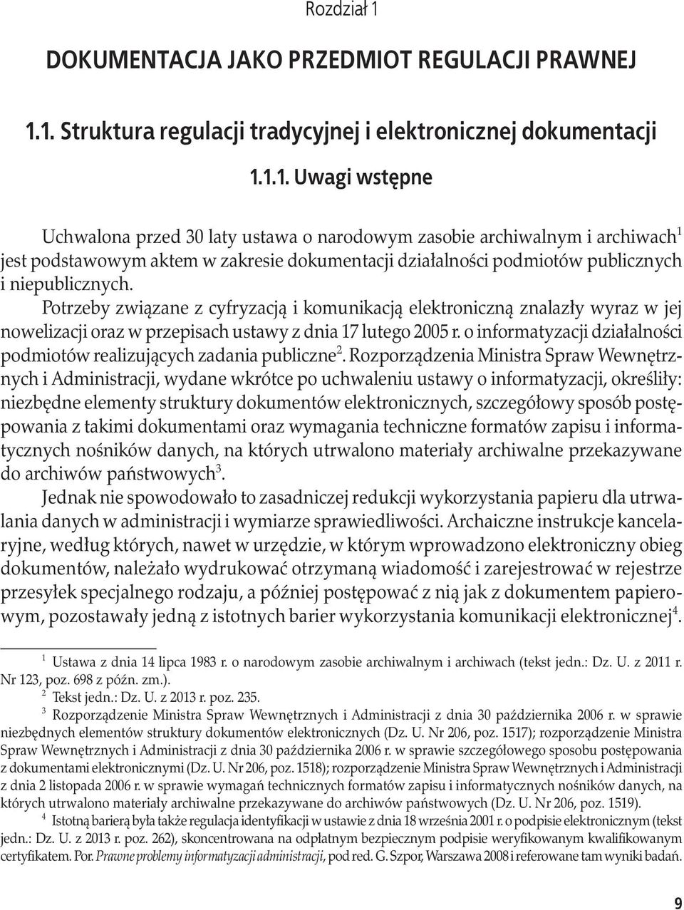1. Struktura regulacji tradycyjnej i elektronicznej dokumentacji 1.1.1. Uwagi wstępne Uchwalona przed 30 laty ustawa o narodowym zasobie archiwalnym i archiwach 1 jest podstawowym aktem w zakresie dokumentacji działalności podmiotów publicznych i niepublicznych.