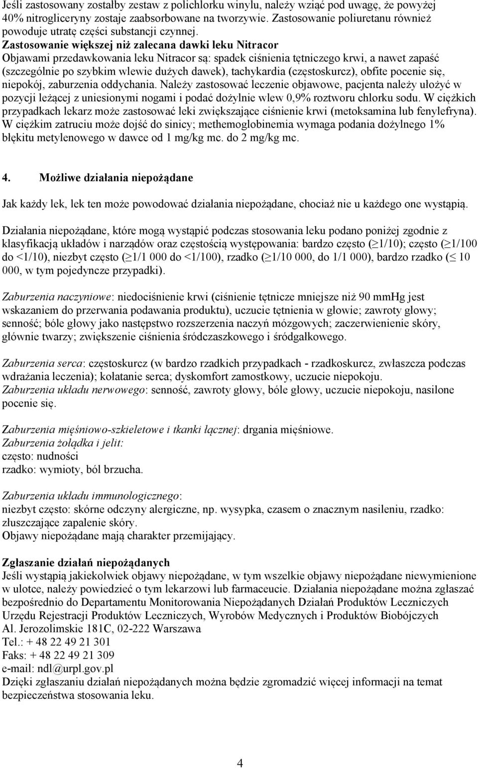 Zastosowanie większej niż zalecana dawki leku Nitracor Objawami przedawkowania leku Nitracor są: spadek ciśnienia tętniczego krwi, a nawet zapaść (szczególnie po szybkim wlewie dużych dawek),