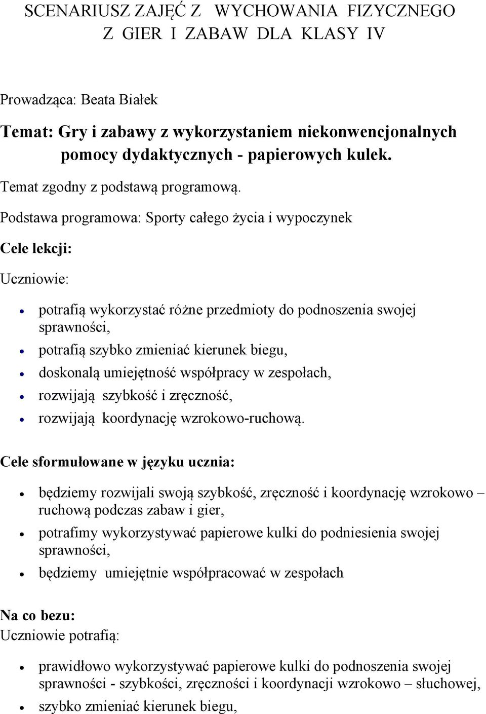 Podstawa programowa: Sporty całego życia i wypoczynek Cele lekcji: Uczniowie: potrafią wykorzystać różne przedmioty do podnoszenia swojej sprawności, potrafią szybko zmieniać kierunek biegu,