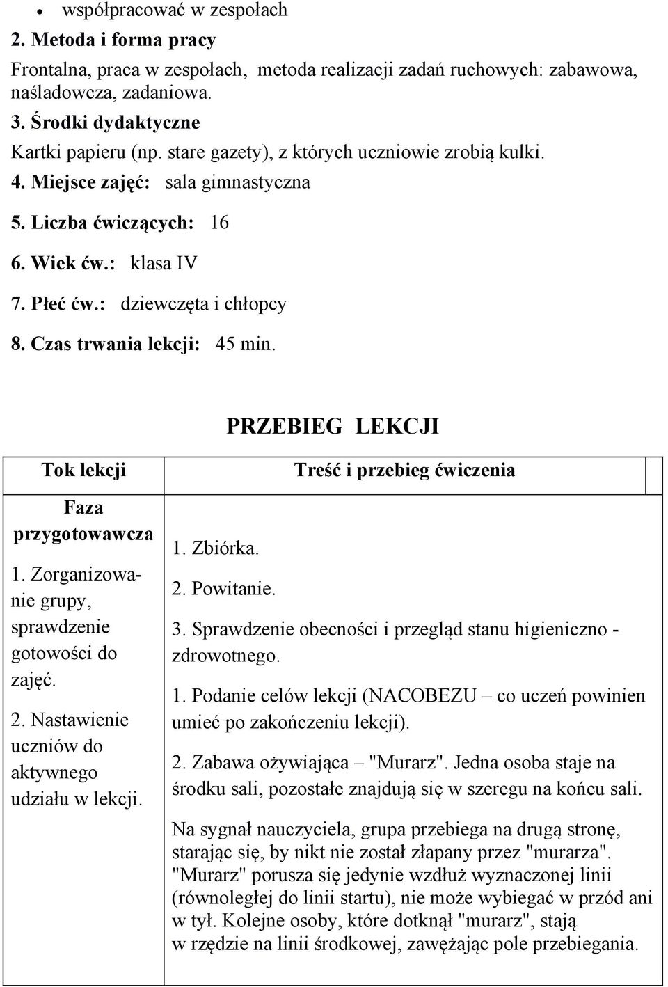 PRZEBIEG LEKCJI Tok lekcji Faza przygotowawcza 1. Zorganizowanie grupy, sprawdzenie gotowości do zajęć. 2. Nastawienie uczniów do aktywnego udziału w lekcji. 1. Zbiórka. 2. Powitanie.