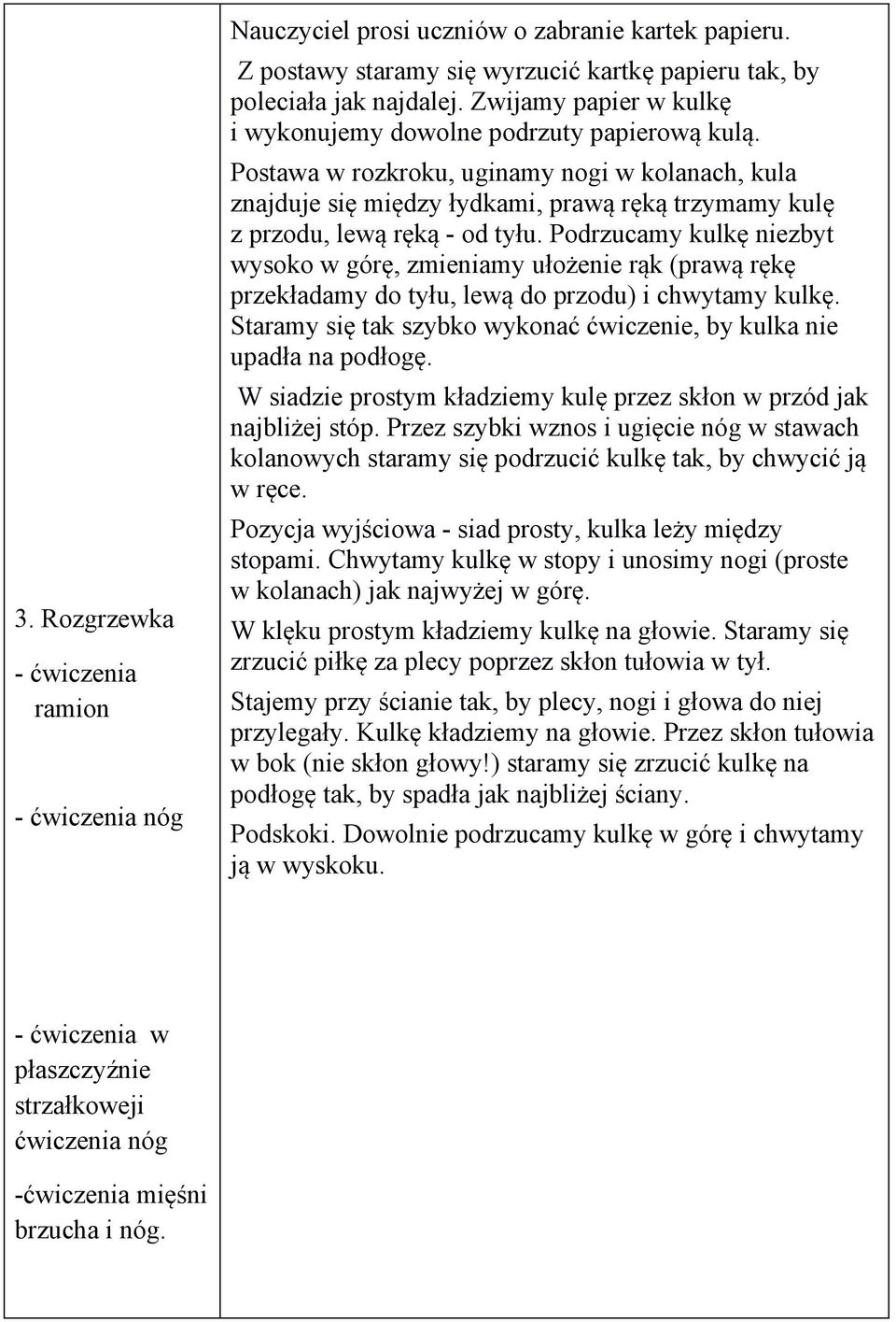 Postawa w rozkroku, uginamy nogi w kolanach, kula znajduje się między łydkami, prawą ręką trzymamy kulę z przodu, lewą ręką - od tyłu.