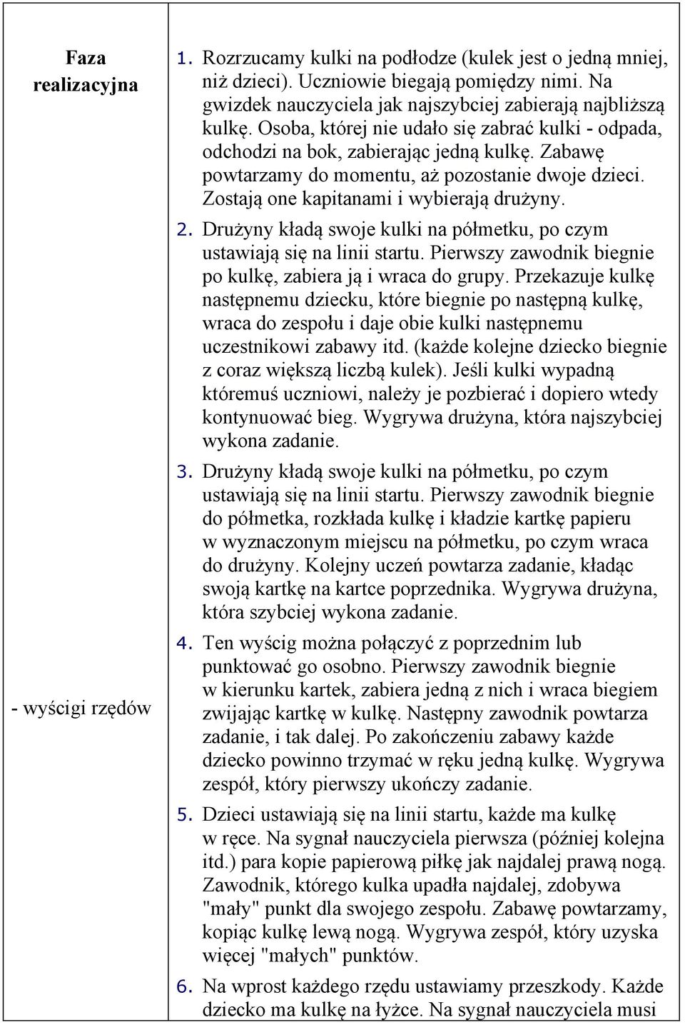 Zabawę powtarzamy do momentu, aż pozostanie dwoje dzieci. Zostają one kapitanami i wybierają drużyny. 2. Drużyny kładą swoje kulki na półmetku, po czym ustawiają się na linii startu.