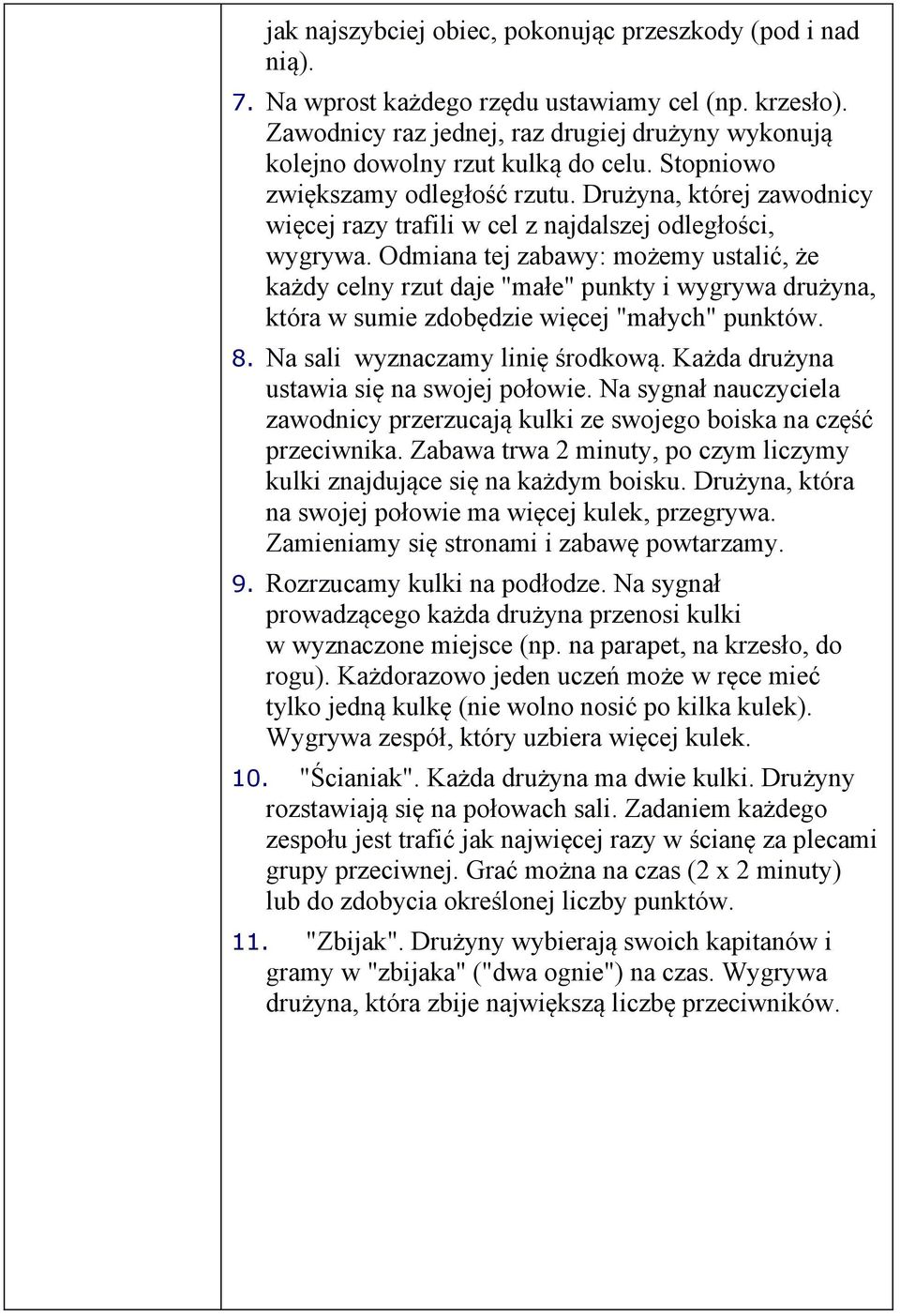 Drużyna, której zawodnicy więcej razy trafili w cel z najdalszej odległości, wygrywa.