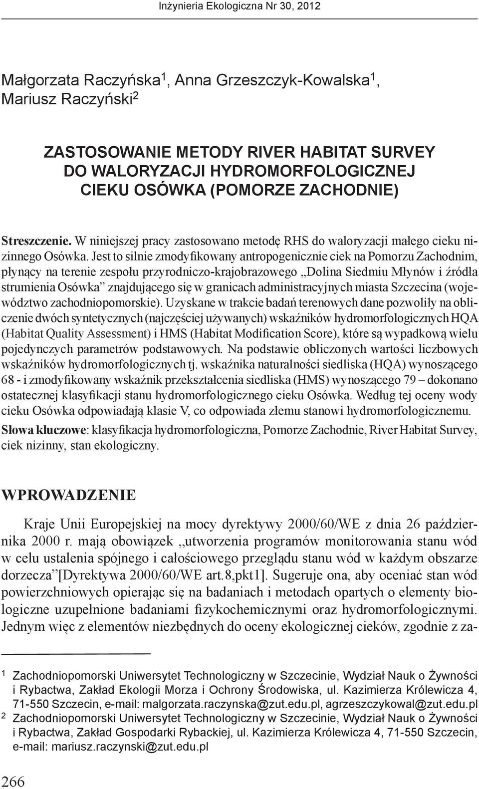 Jest to silnie zmodyfikowany antropogenicznie ciek na Pomorzu Zachodnim, płynący na terenie zespołu przyrodniczo-krajobrazowego Dolina Siedmiu Młynów i źródła strumienia Osówka znajdującego się w