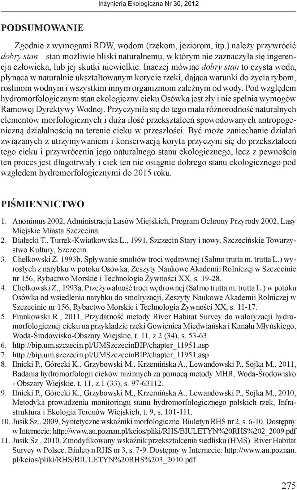 Inaczej mówiąc dobry stan to czysta woda, płynąca w naturalnie ukształtowanym korycie rzeki, dająca warunki do życia rybom, roślinom wodnym i wszystkim innym organizmom zależnym od wody.