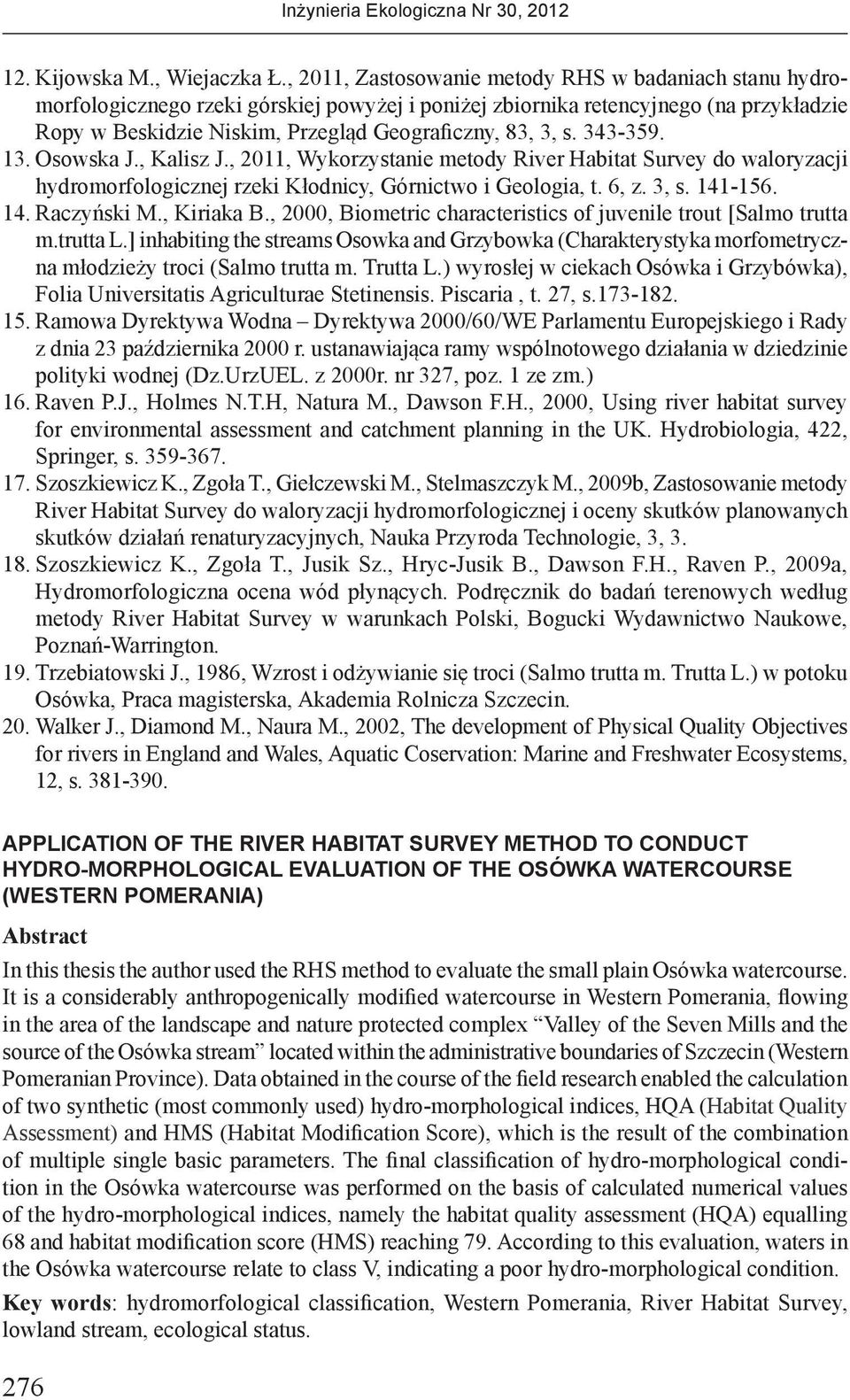 343-359. 13. Osowska J., Kalisz J., 2011, Wykorzystanie metody River Habitat Survey do waloryzacji hydromorfologicznej rzeki Kłodnicy, Górnictwo i Geologia, t. 6, z. 3, s. 141-156. 14. Raczyński M.