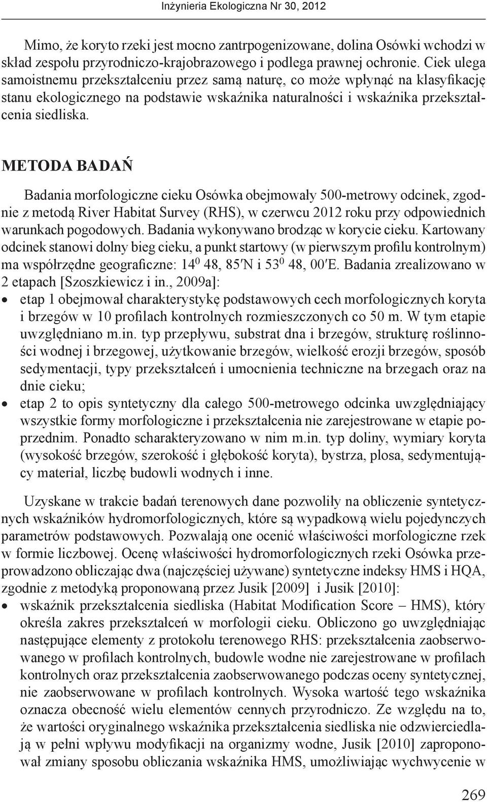 METODA BADAŃ Badania morfologiczne cieku Osówka obejmowały 500-metrowy odcinek, zgodnie z metodą River Habitat Survey (RHS), w czerwcu 2012 roku przy odpowiednich warunkach pogodowych.