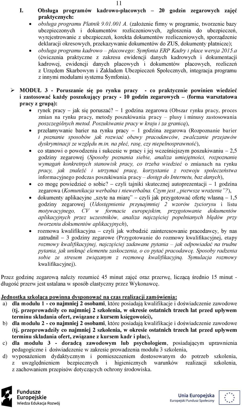 deklaracji okresowych, przekazywanie dokumentów do ZUS, dokumenty płatnicze); obsługa programu kadrowo płacowego: Symfonia ERP Kadry i płace wersja 2015.
