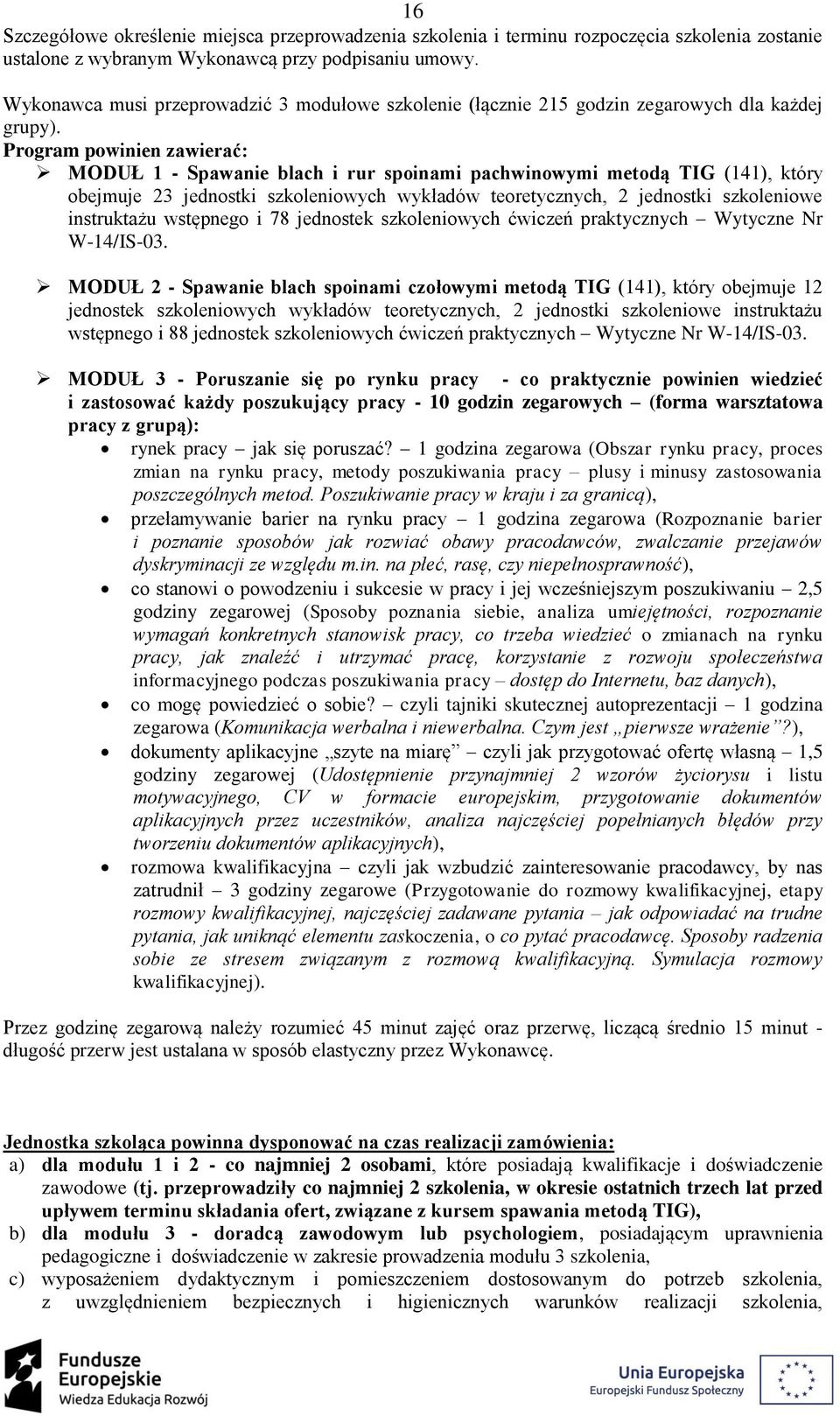 Program powinien zawierać: MODUŁ 1 - Spawanie blach i rur spoinami pachwinowymi metodą TIG (141), który obejmuje 23 jednostki szkoleniowych wykładów teoretycznych, 2 jednostki szkoleniowe instruktażu