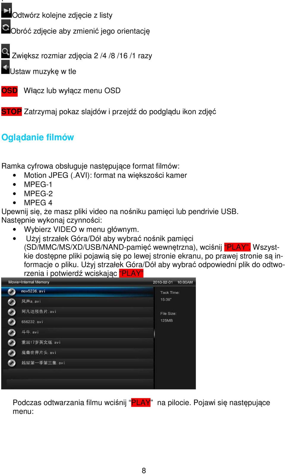 AVI): format na większości kamer MPEG-1 MPEG-2 MPEG 4 Upewnij się, że masz pliki video na nośniku pamięci lub pendrivie USB. Następnie wykonaj czynności: Wybierz VIDEO w menu głównym.