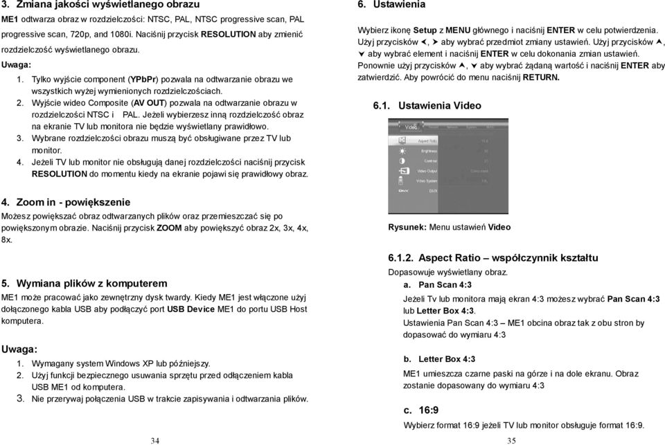 Wyjście wideo Composite (AV OUT) pozwala na odtwarzanie obrazu w rozdzielczości NTSC i PAL. Jeżeli wybierzesz inną rozdzielczość obraz na ekranie TV lub monitora nie będzie wyświetlany prawidłowo. 3.