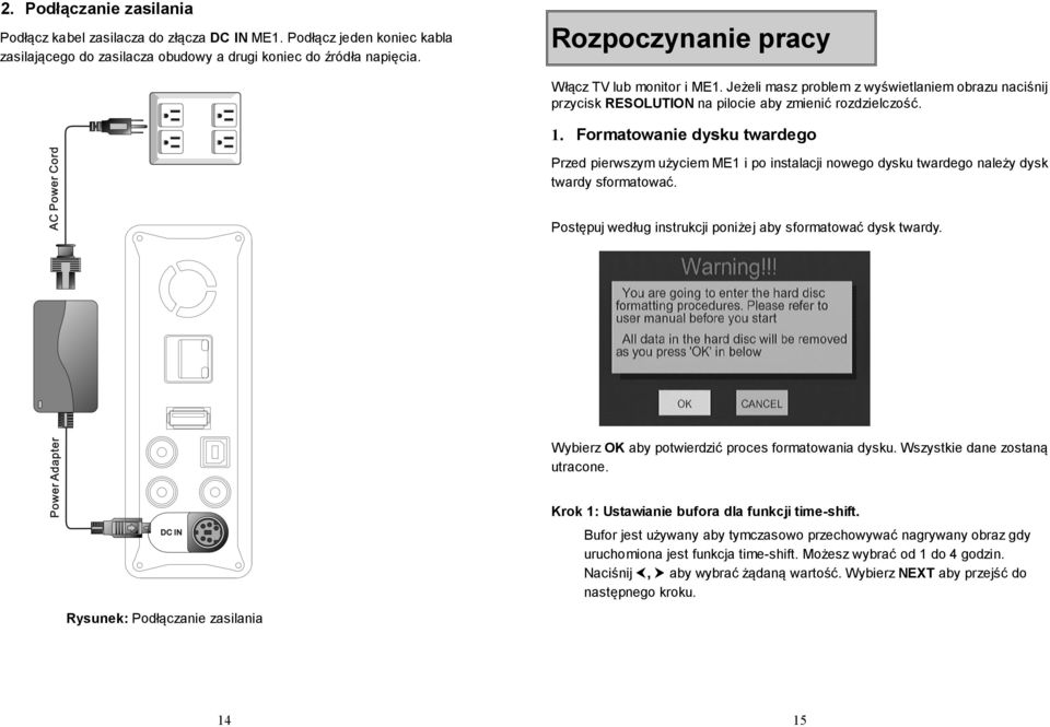 Formatowanie dysku twardego Przed pierwszym użyciem ME1 i po instalacji nowego dysku twardego należy dysk twardy sformatować. Postępuj według instrukcji poniżej aby sformatować dysk twardy.
